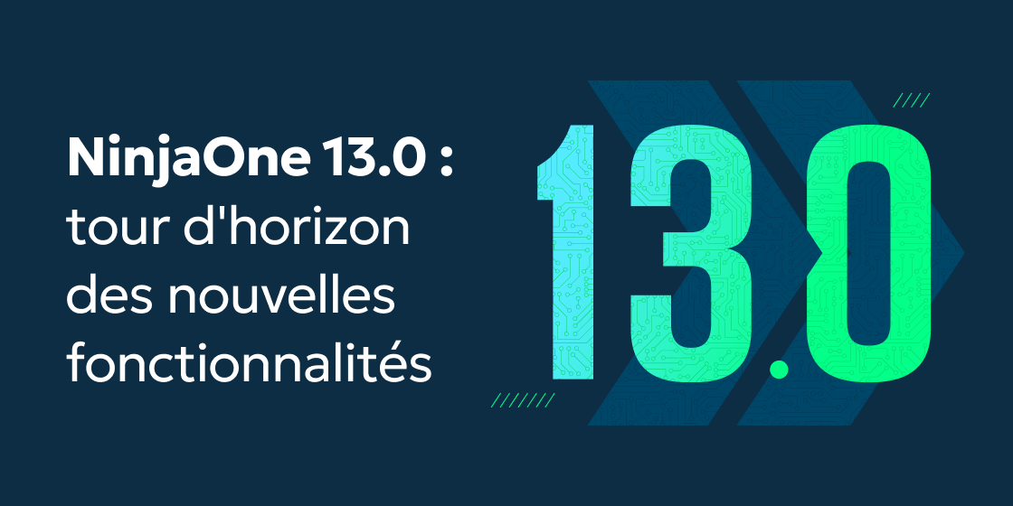 NinjaOne 13.0: tout ce qu'il faut savoir
