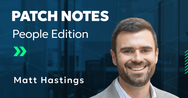 Thumbnail for Patch Notes: People Edition - Meet Matt Hastings!